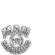 Manvs Morning Man vs. Morning